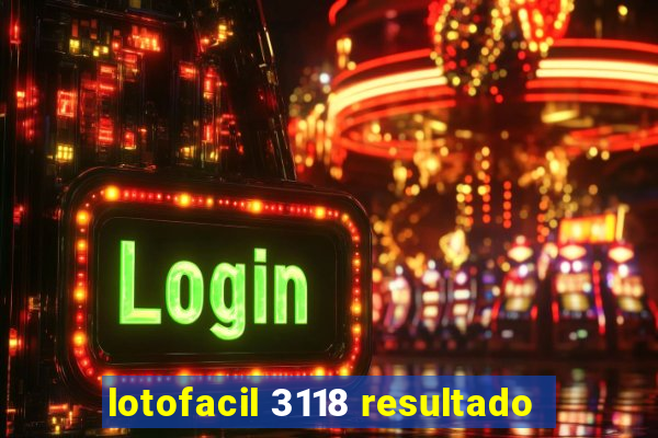 lotofacil 3118 resultado